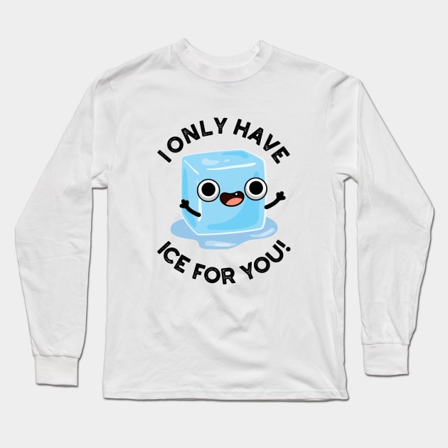 I Only Have Ice For You Cute Pun Long Sleeve T-Shirt by punnybone